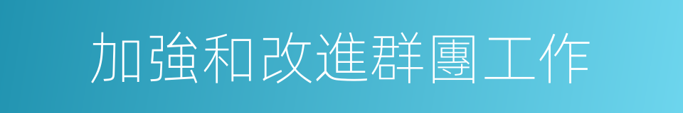 加強和改進群團工作的同義詞