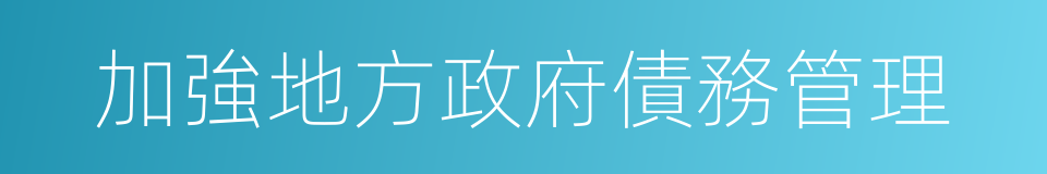 加強地方政府債務管理的同義詞