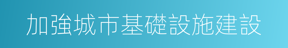 加強城市基礎設施建設的同義詞