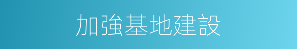 加強基地建設的同義詞