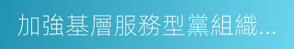 加強基層服務型黨組織建設的同義詞