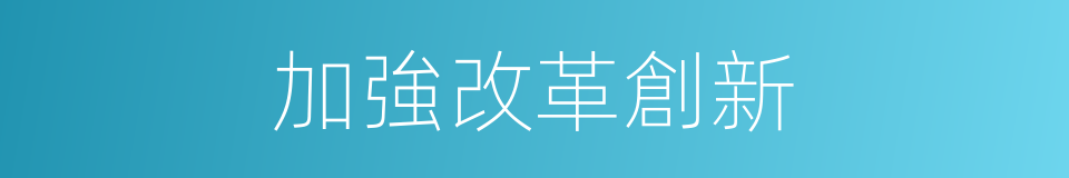 加強改革創新的同義詞