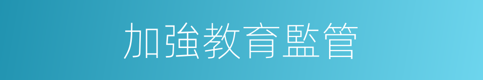 加強教育監管的同義詞