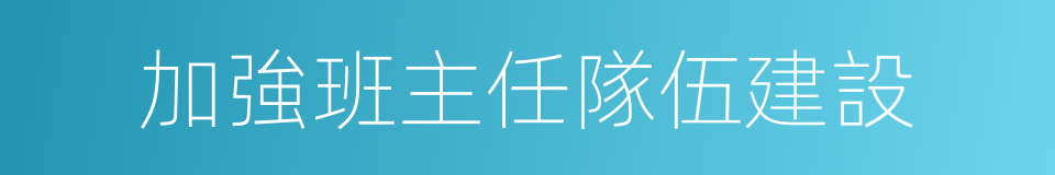 加強班主任隊伍建設的同義詞