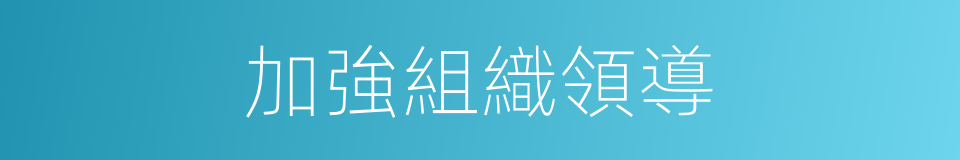 加強組織領導的同義詞