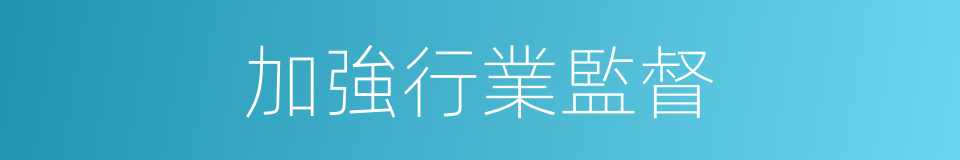 加強行業監督的同義詞
