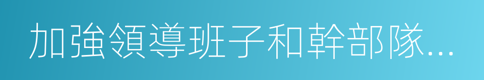 加強領導班子和幹部隊伍建設的同義詞