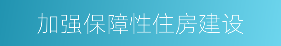 加强保障性住房建设的同义词