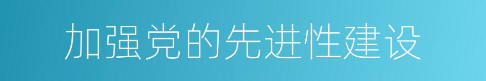 加强党的先进性建设的意思