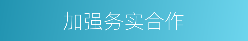加强务实合作的同义词