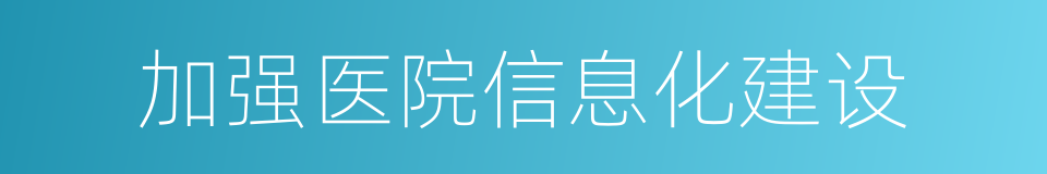 加强医院信息化建设的同义词