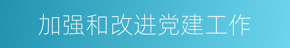 加强和改进党建工作的同义词