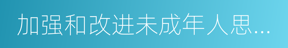 加强和改进未成年人思想道德建设的同义词