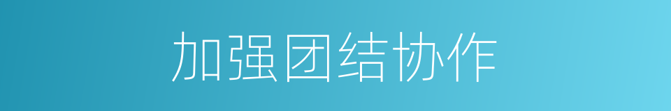 加强团结协作的同义词