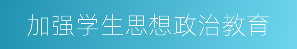 加强学生思想政治教育的同义词