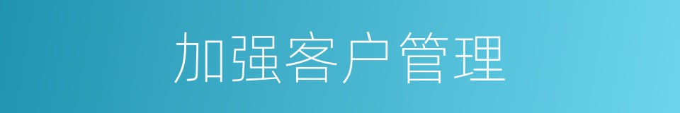 加强客户管理的同义词