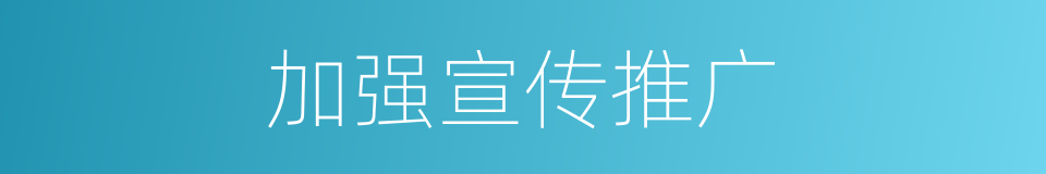 加强宣传推广的同义词