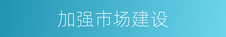 加强市场建设的同义词