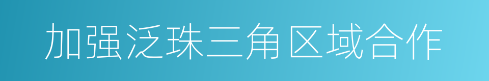 加强泛珠三角区域合作的同义词