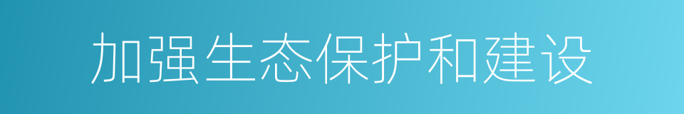 加强生态保护和建设的同义词