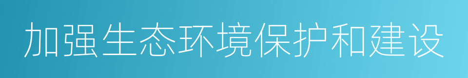 加强生态环境保护和建设的同义词