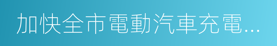 加快全市電動汽車充電基礎設施建設實施方案的同義詞