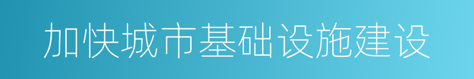 加快城市基础设施建设的同义词