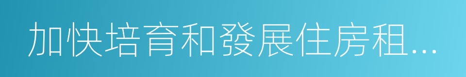 加快培育和發展住房租賃市場的若幹意見的同義詞