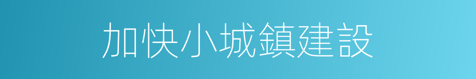 加快小城鎮建設的同義詞