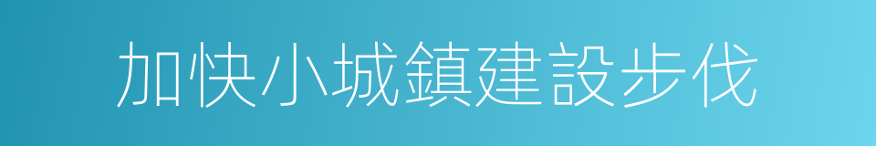 加快小城鎮建設步伐的同義詞