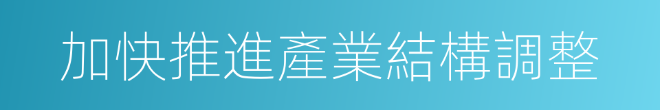 加快推進產業結構調整的同義詞