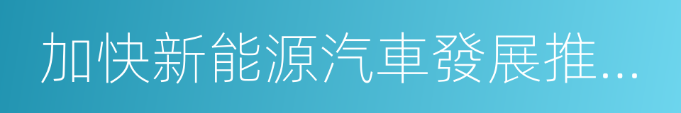 加快新能源汽車發展推進能源消費革命的同義詞