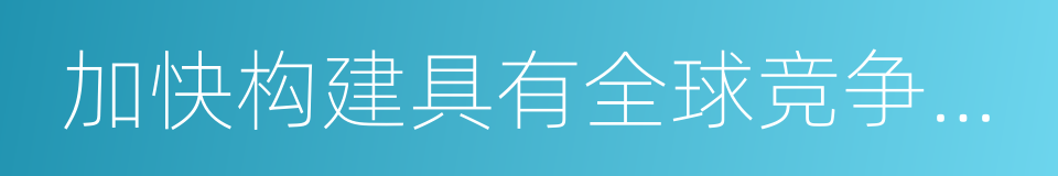 加快构建具有全球竞争力的人才制度体系的同义词