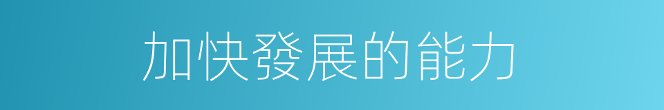 加快發展的能力的同義詞