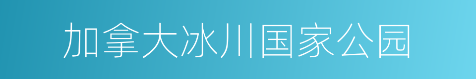 加拿大冰川国家公园的同义词