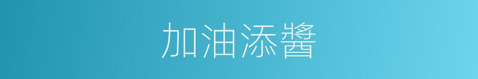 加油添醬的意思