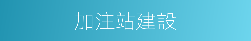 加注站建設的同義詞