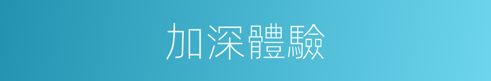 加深體驗的同義詞