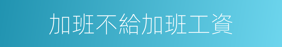 加班不給加班工資的同義詞