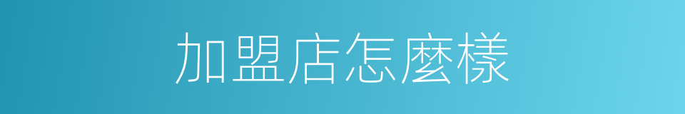 加盟店怎麼樣的同義詞