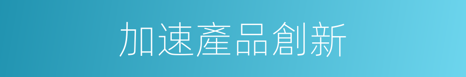 加速產品創新的同義詞