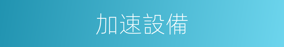 加速設備的同義詞