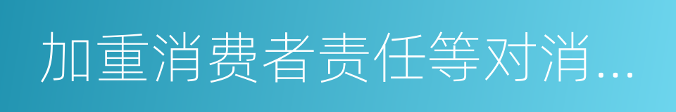 加重消费者责任等对消费者不公平的同义词