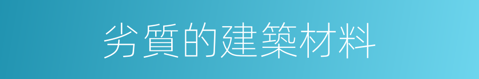 劣質的建築材料的同義詞