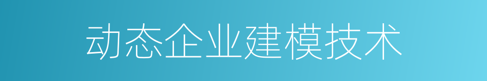 动态企业建模技术的同义词