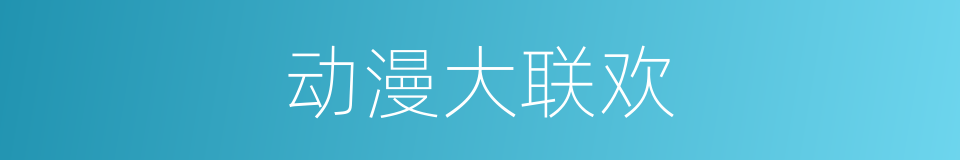 动漫大联欢的同义词