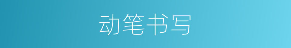 动笔书写的意思