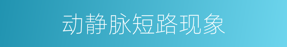 动静脉短路现象的同义词
