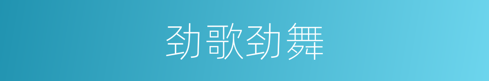 劲歌劲舞的意思