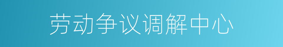 劳动争议调解中心的同义词